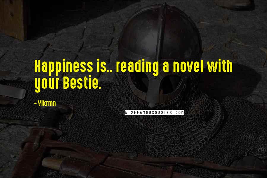 Vikrmn Quotes: Happiness is.. reading a novel with your Bestie.