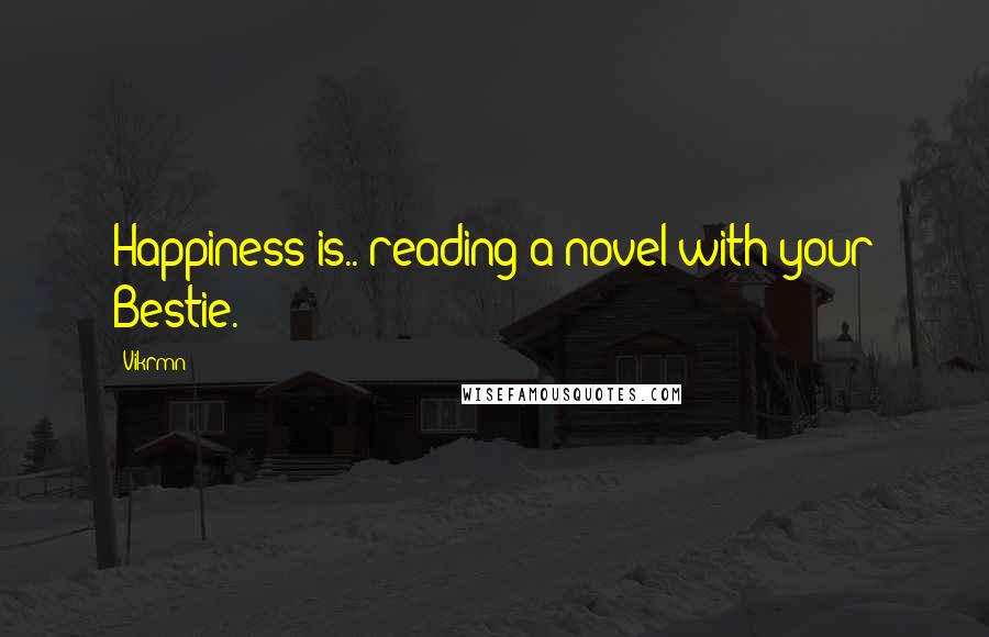 Vikrmn Quotes: Happiness is.. reading a novel with your Bestie.