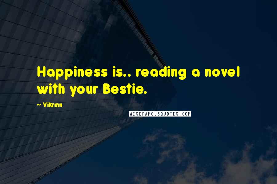 Vikrmn Quotes: Happiness is.. reading a novel with your Bestie.