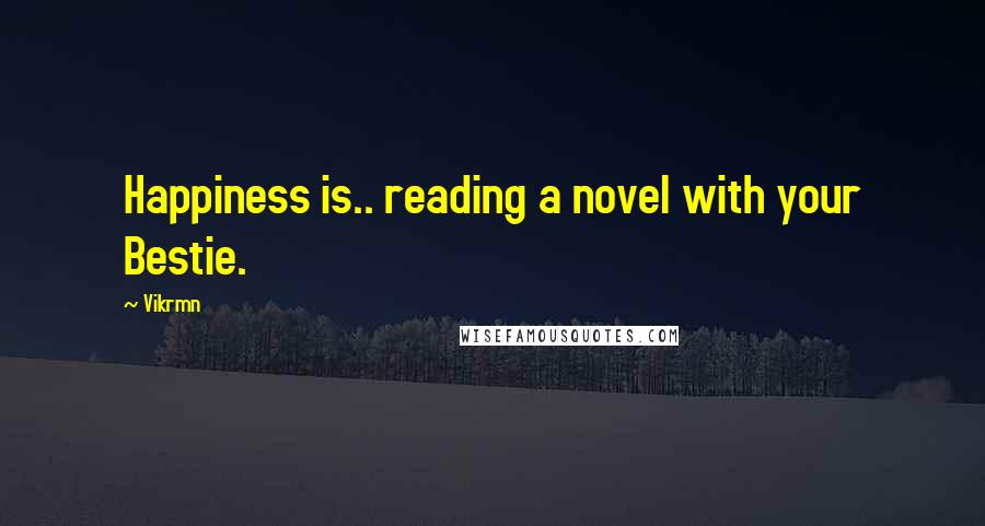 Vikrmn Quotes: Happiness is.. reading a novel with your Bestie.