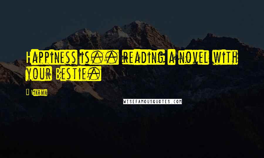 Vikrmn Quotes: Happiness is.. reading a novel with your Bestie.