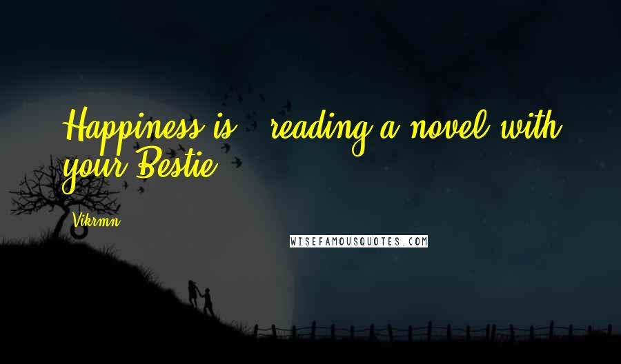 Vikrmn Quotes: Happiness is.. reading a novel with your Bestie.