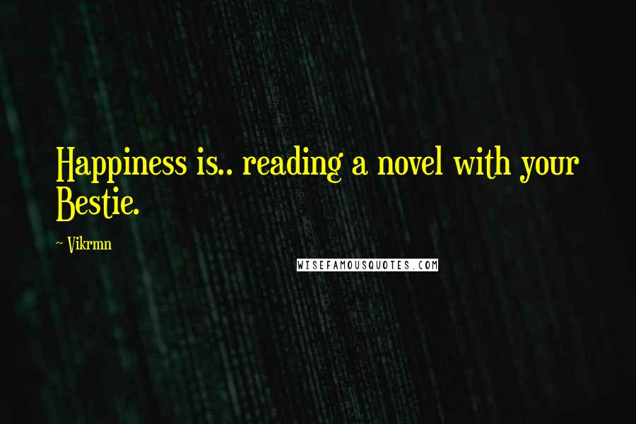 Vikrmn Quotes: Happiness is.. reading a novel with your Bestie.