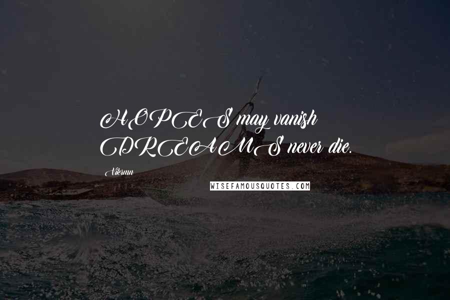Vikrmn Quotes: HOPES may vanish; DREAMS never die.