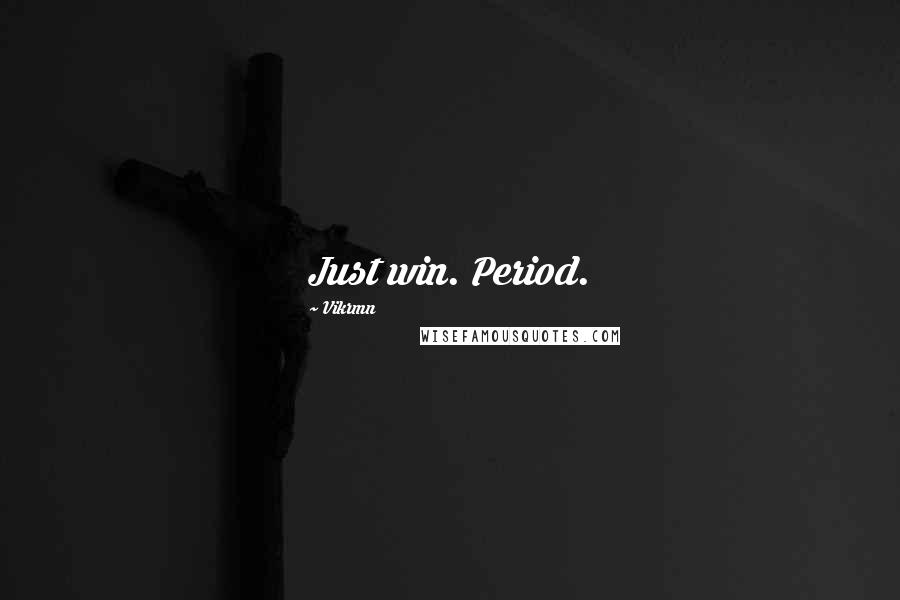 Vikrmn Quotes: Just win. Period.
