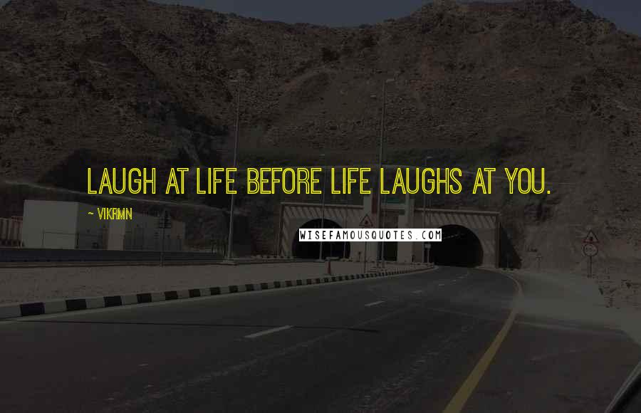 Vikrmn Quotes: Laugh at life before life laughs at you.