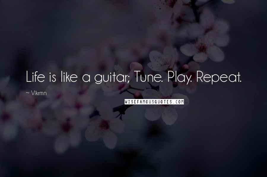 Vikrmn Quotes: Life is like a guitar; Tune. Play. Repeat.