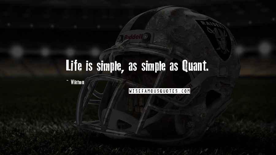 Vikrmn Quotes: Life is simple, as simple as Quant.