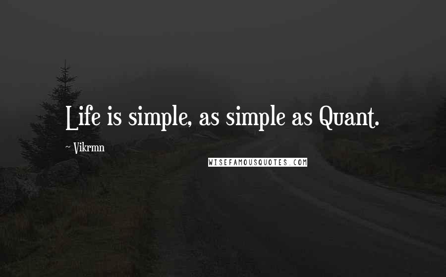 Vikrmn Quotes: Life is simple, as simple as Quant.