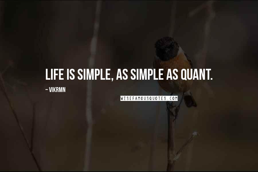 Vikrmn Quotes: Life is simple, as simple as Quant.