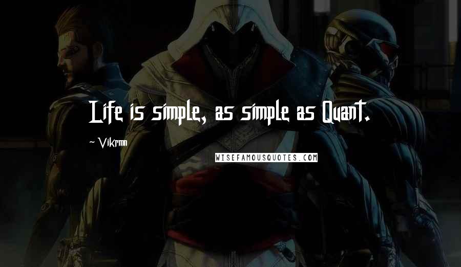 Vikrmn Quotes: Life is simple, as simple as Quant.