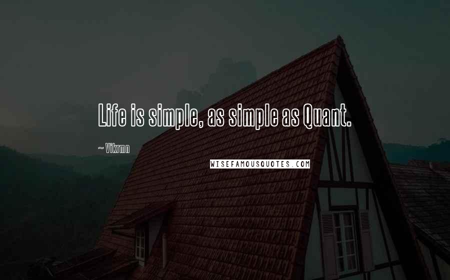 Vikrmn Quotes: Life is simple, as simple as Quant.