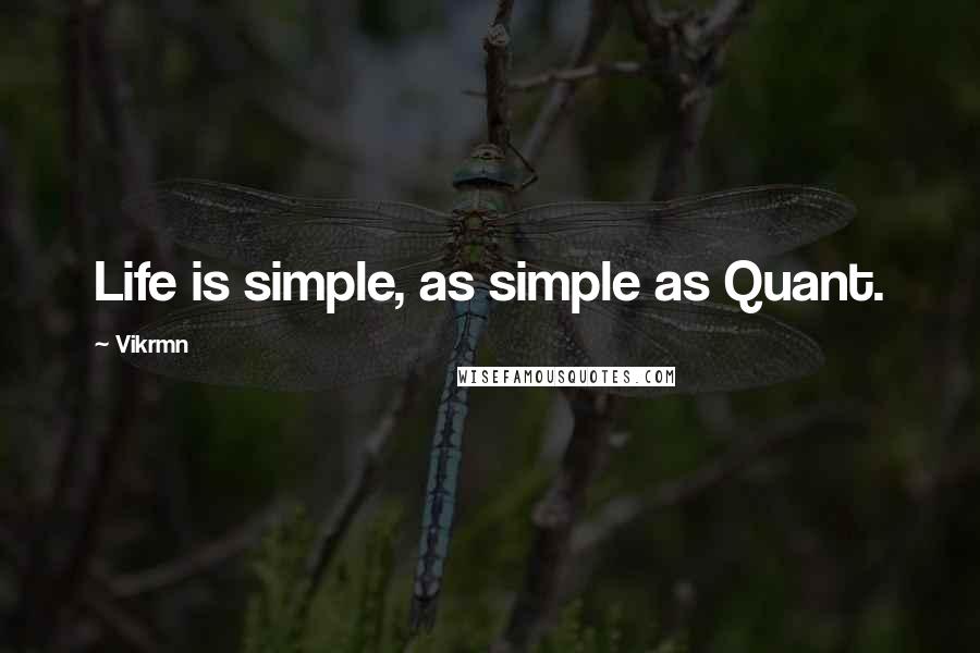 Vikrmn Quotes: Life is simple, as simple as Quant.