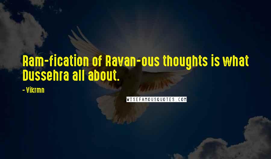 Vikrmn Quotes: Ram-fication of Ravan-ous thoughts is what Dussehra all about.