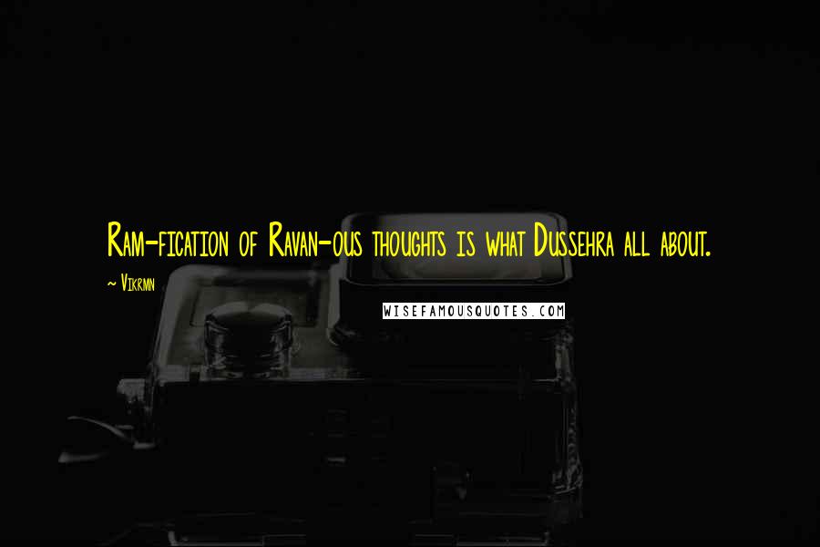 Vikrmn Quotes: Ram-fication of Ravan-ous thoughts is what Dussehra all about.