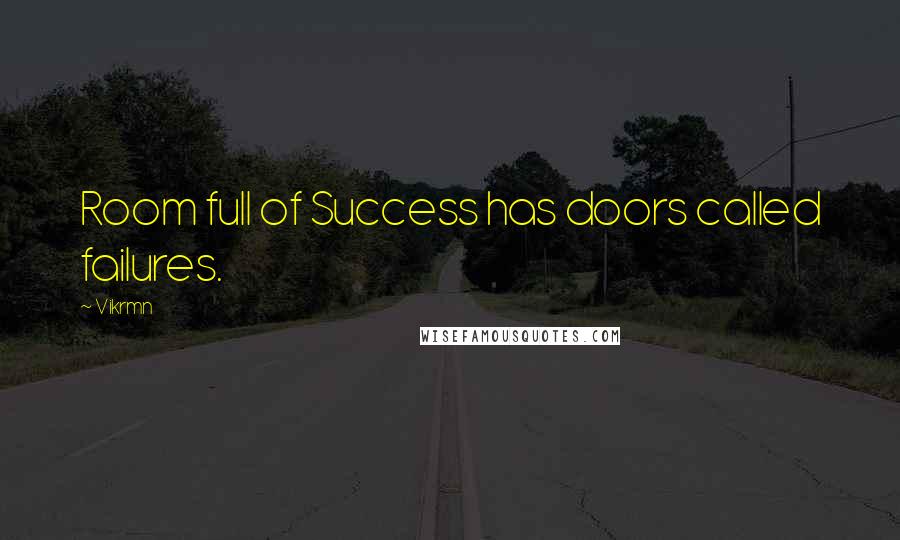 Vikrmn Quotes: Room full of Success has doors called failures.