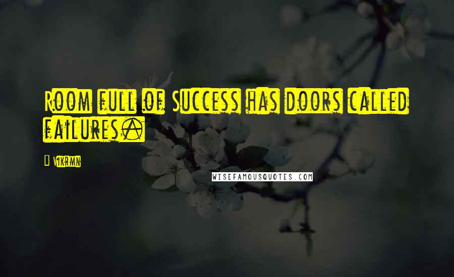 Vikrmn Quotes: Room full of Success has doors called failures.