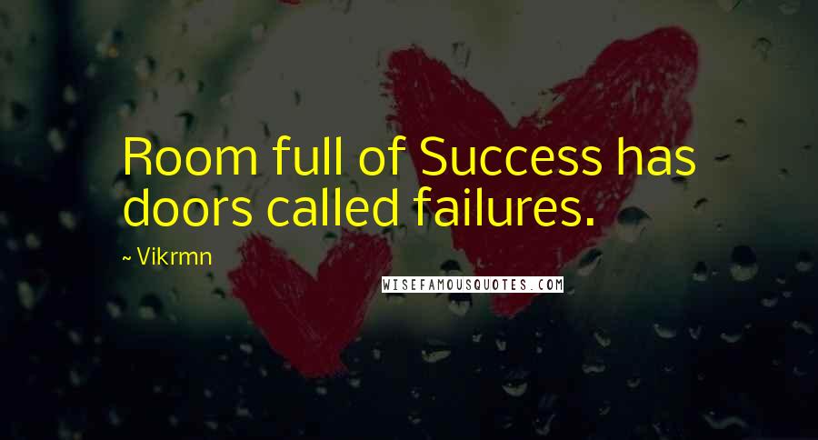 Vikrmn Quotes: Room full of Success has doors called failures.