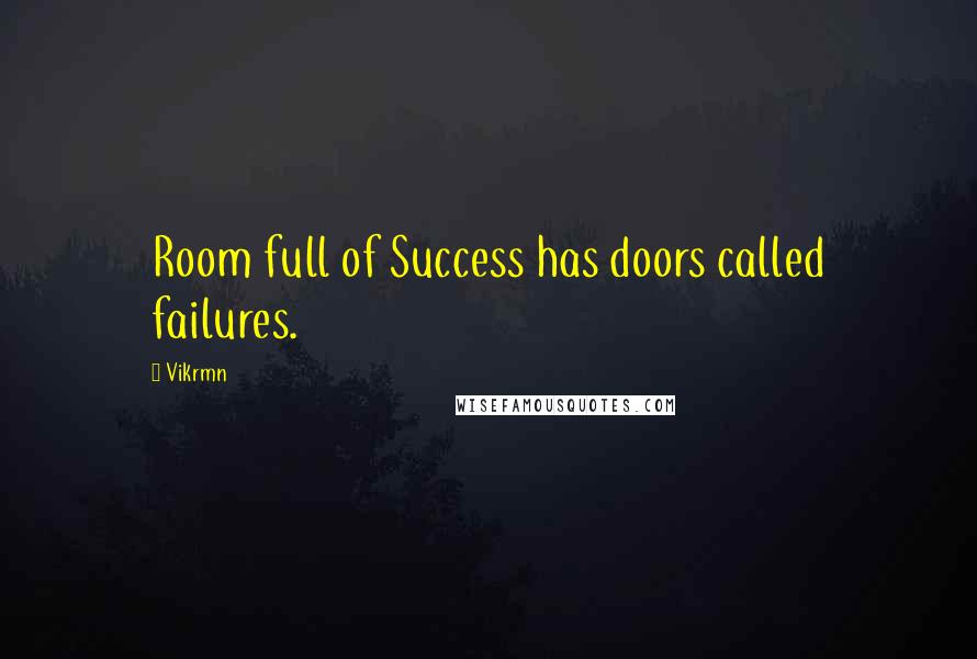 Vikrmn Quotes: Room full of Success has doors called failures.