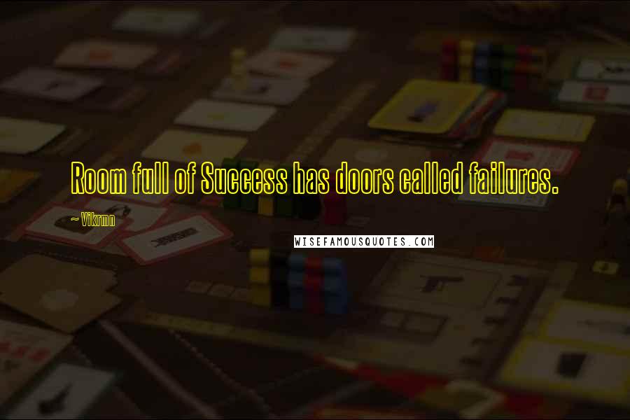 Vikrmn Quotes: Room full of Success has doors called failures.
