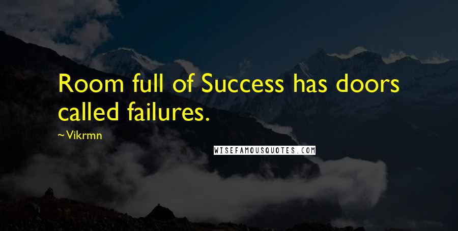 Vikrmn Quotes: Room full of Success has doors called failures.