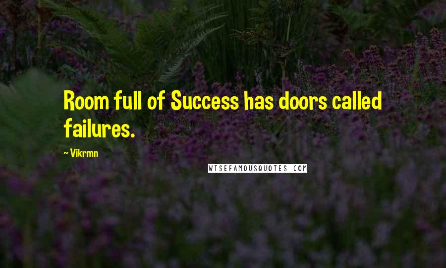 Vikrmn Quotes: Room full of Success has doors called failures.