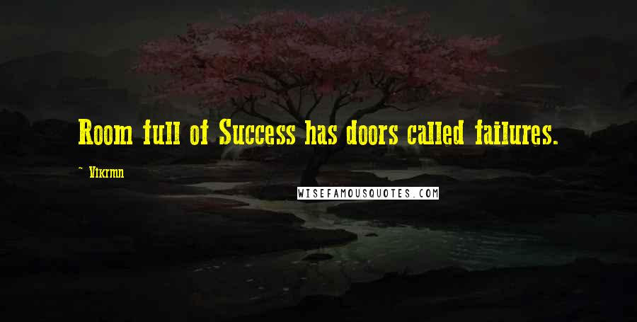 Vikrmn Quotes: Room full of Success has doors called failures.