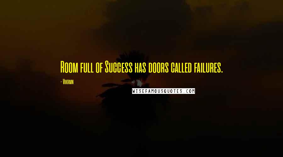Vikrmn Quotes: Room full of Success has doors called failures.