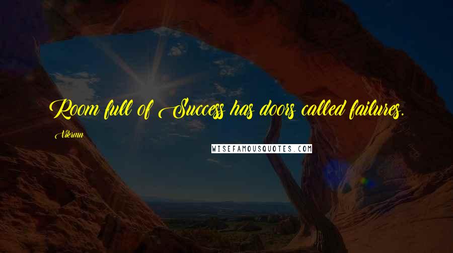 Vikrmn Quotes: Room full of Success has doors called failures.