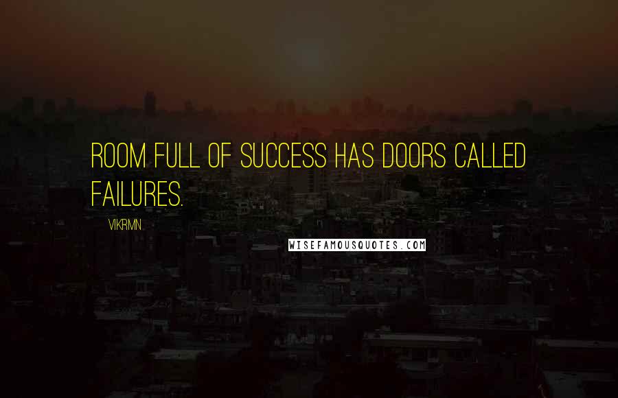 Vikrmn Quotes: Room full of Success has doors called failures.