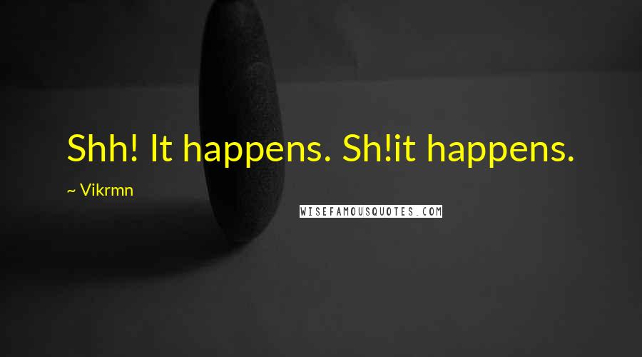 Vikrmn Quotes: Shh! It happens. Sh!it happens.