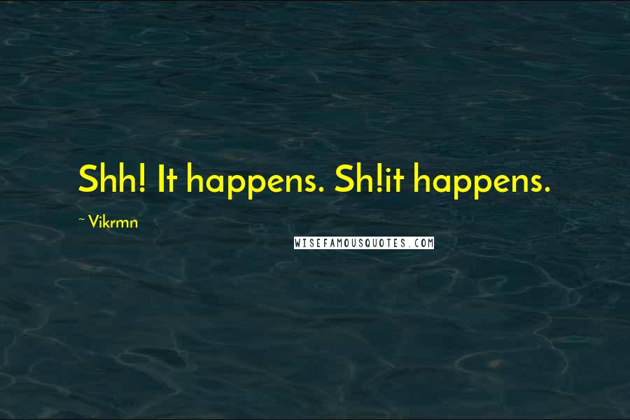 Vikrmn Quotes: Shh! It happens. Sh!it happens.