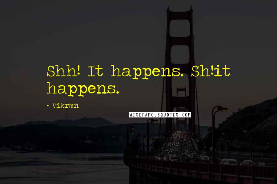 Vikrmn Quotes: Shh! It happens. Sh!it happens.