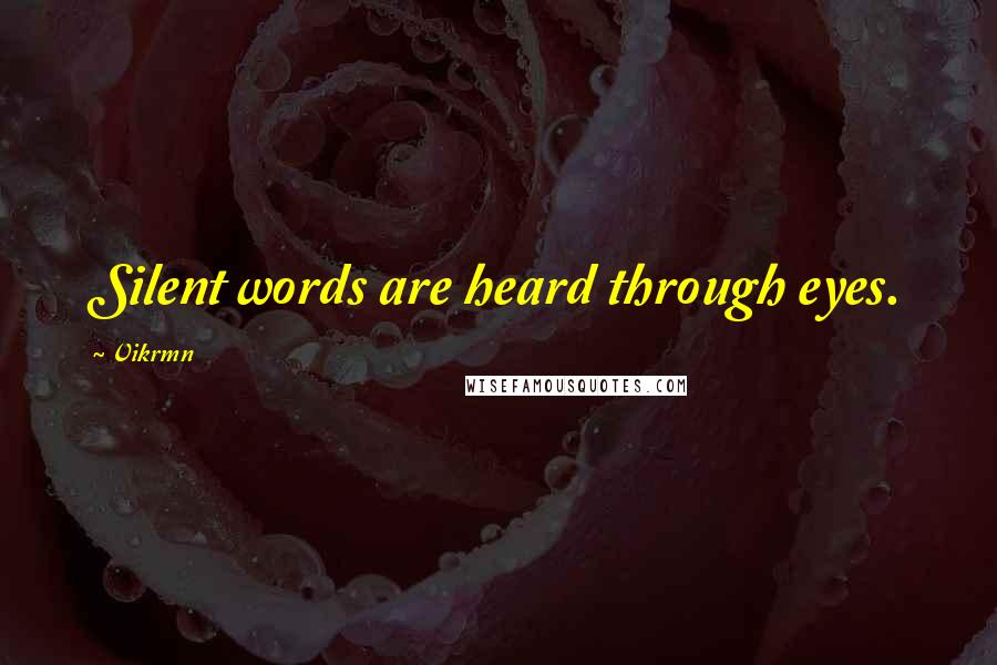 Vikrmn Quotes: Silent words are heard through eyes.