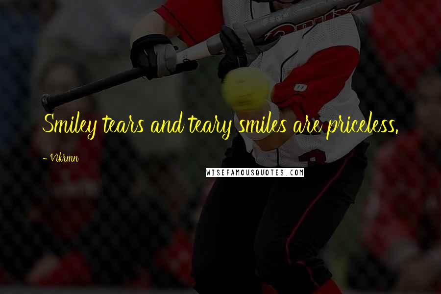 Vikrmn Quotes: Smiley tears and teary smiles are priceless.