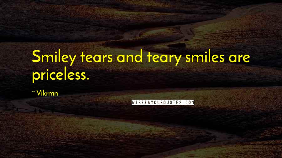 Vikrmn Quotes: Smiley tears and teary smiles are priceless.