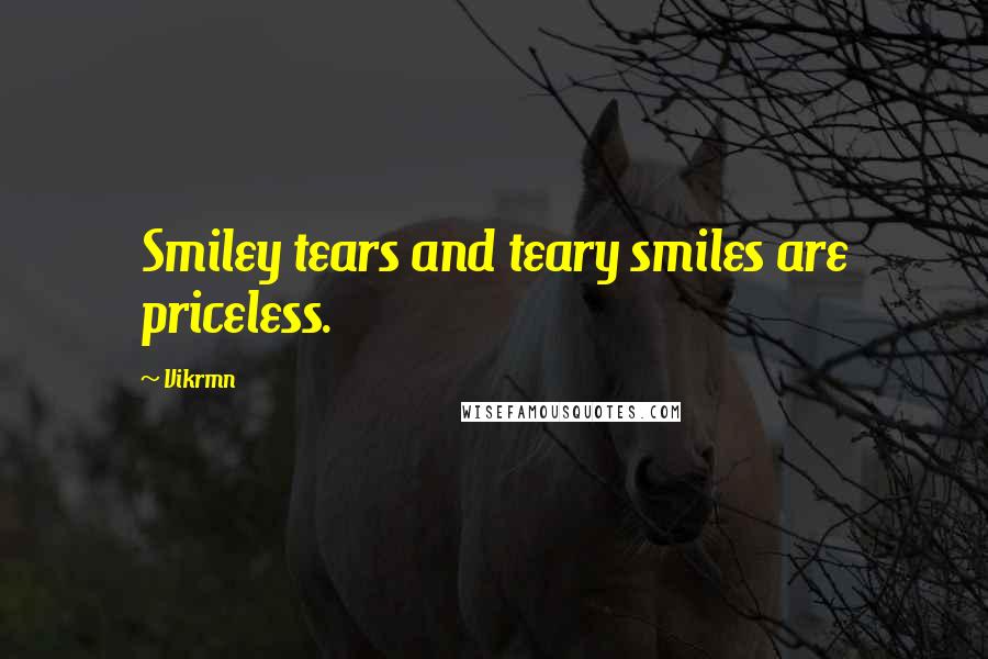 Vikrmn Quotes: Smiley tears and teary smiles are priceless.