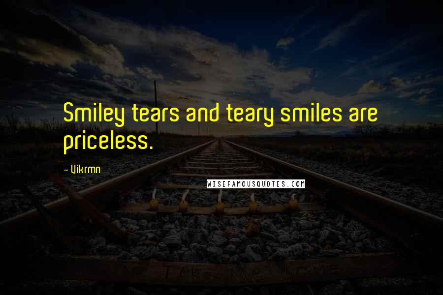 Vikrmn Quotes: Smiley tears and teary smiles are priceless.