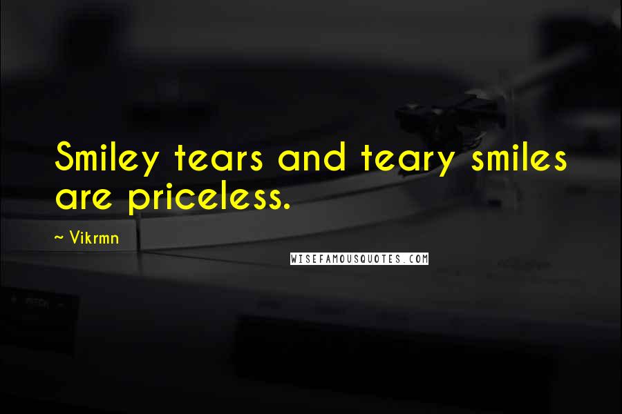 Vikrmn Quotes: Smiley tears and teary smiles are priceless.