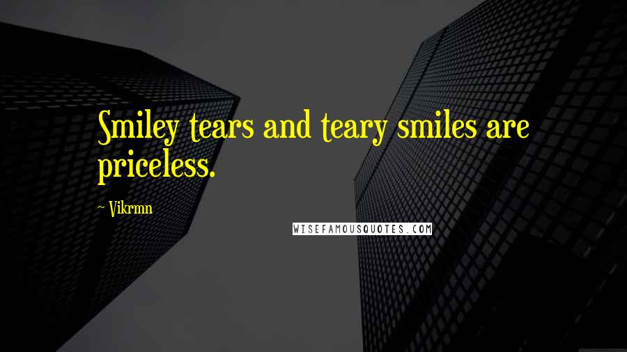 Vikrmn Quotes: Smiley tears and teary smiles are priceless.