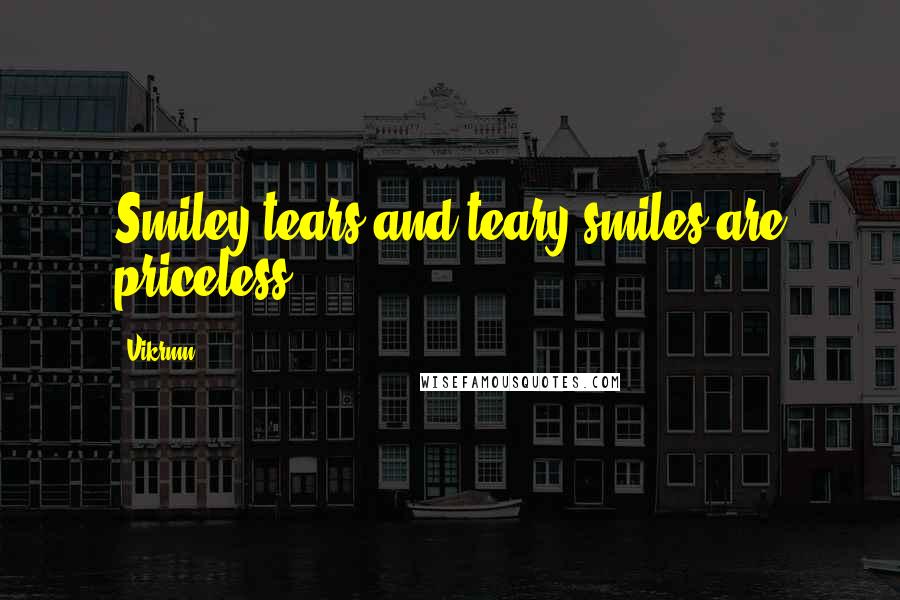 Vikrmn Quotes: Smiley tears and teary smiles are priceless.