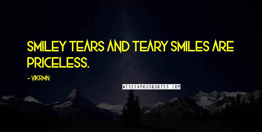 Vikrmn Quotes: Smiley tears and teary smiles are priceless.