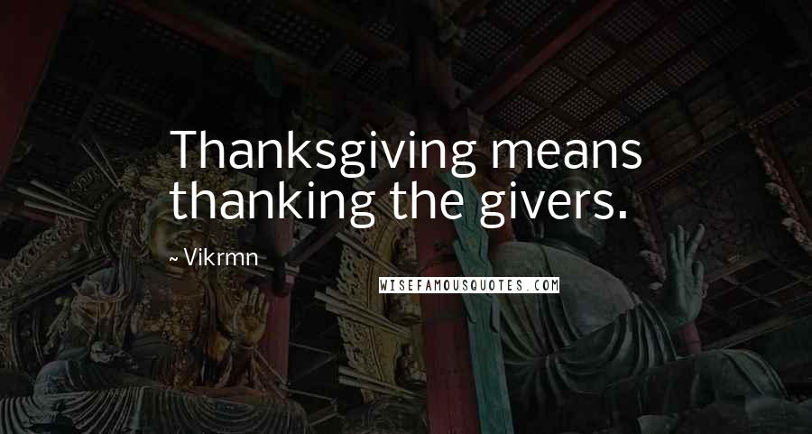 Vikrmn Quotes: Thanksgiving means thanking the givers.