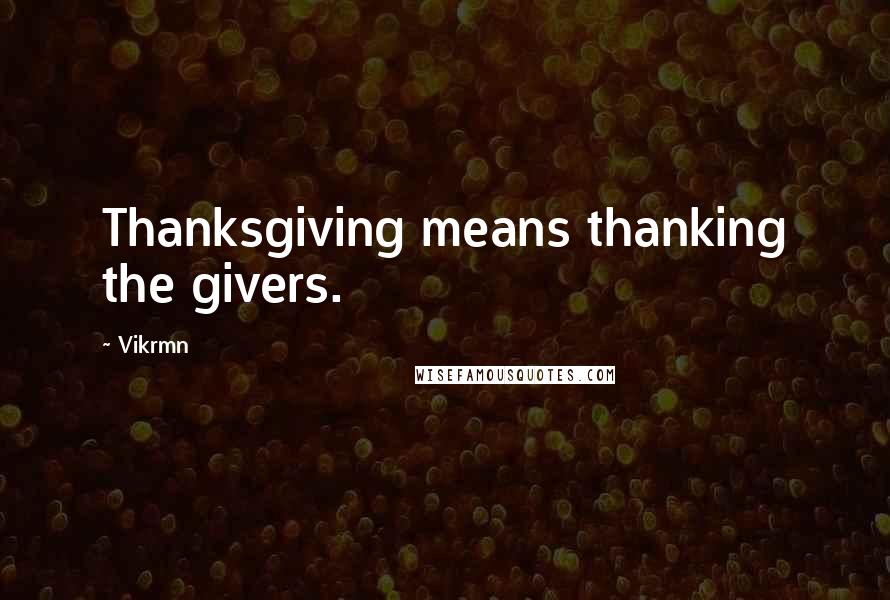 Vikrmn Quotes: Thanksgiving means thanking the givers.