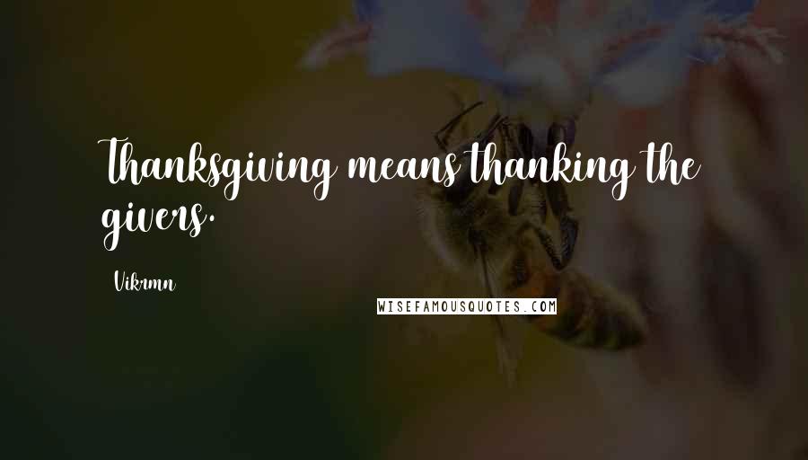 Vikrmn Quotes: Thanksgiving means thanking the givers.