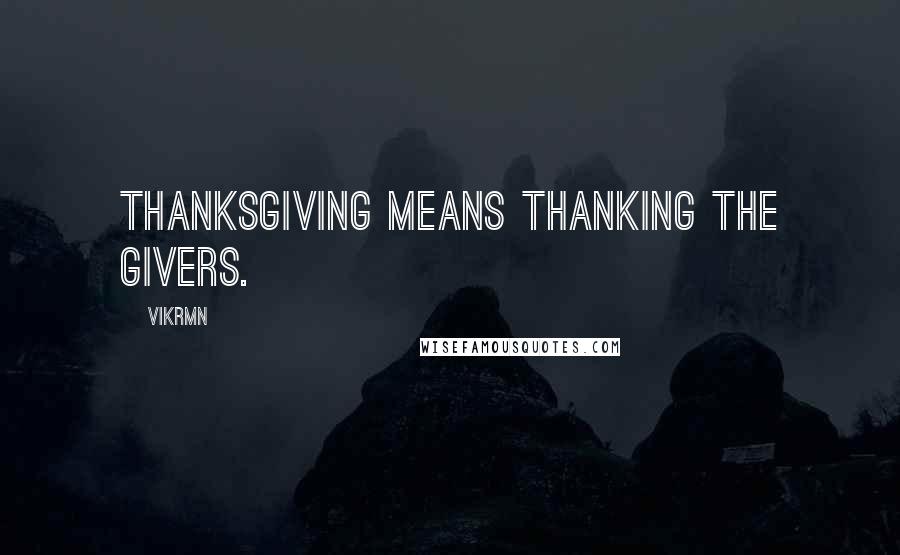 Vikrmn Quotes: Thanksgiving means thanking the givers.