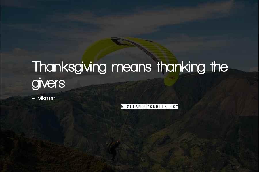 Vikrmn Quotes: Thanksgiving means thanking the givers.