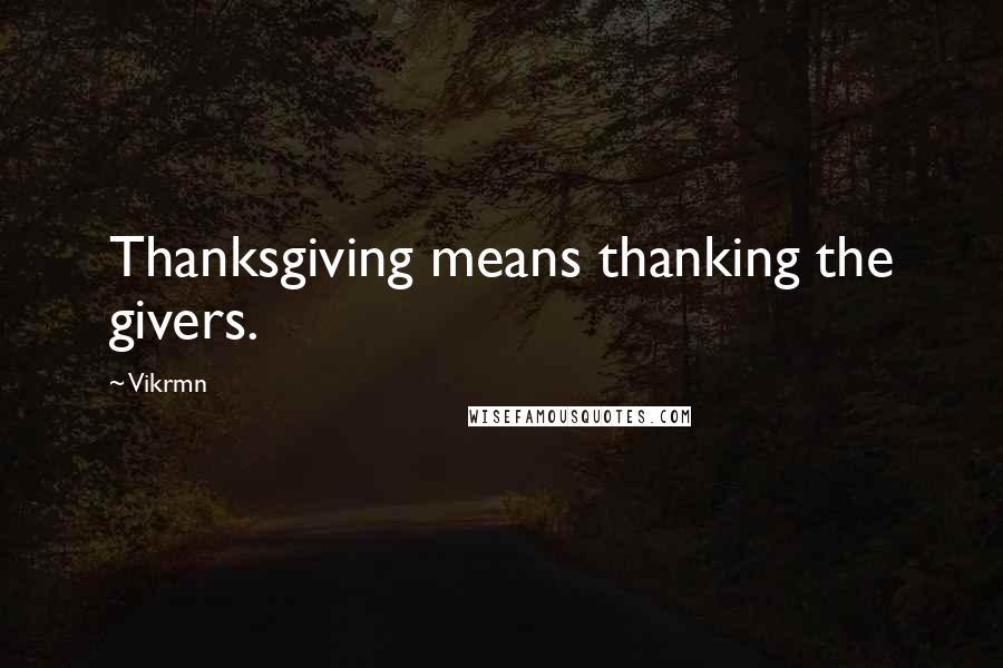 Vikrmn Quotes: Thanksgiving means thanking the givers.