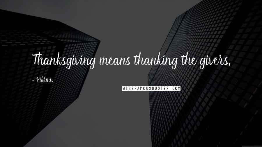 Vikrmn Quotes: Thanksgiving means thanking the givers.