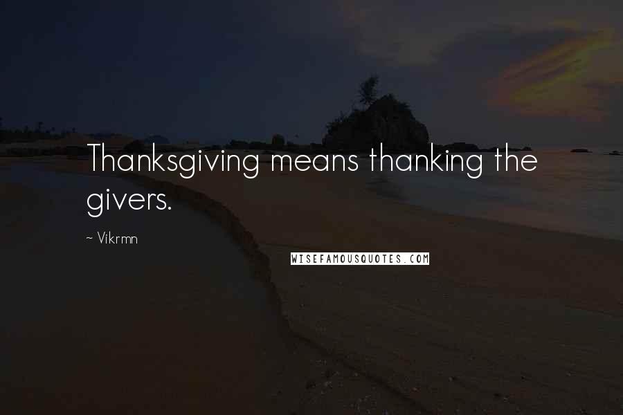 Vikrmn Quotes: Thanksgiving means thanking the givers.